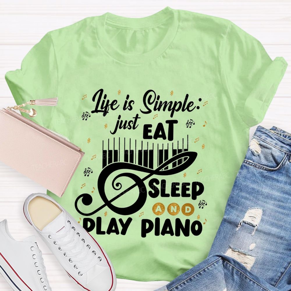 Life Is Simple Just Eat Sleep And Play Piano Music Teacher T-shirt