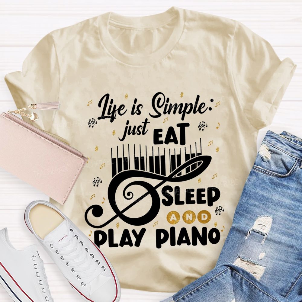 Life Is Simple Just Eat Sleep And Play Piano Music Teacher T-shirt