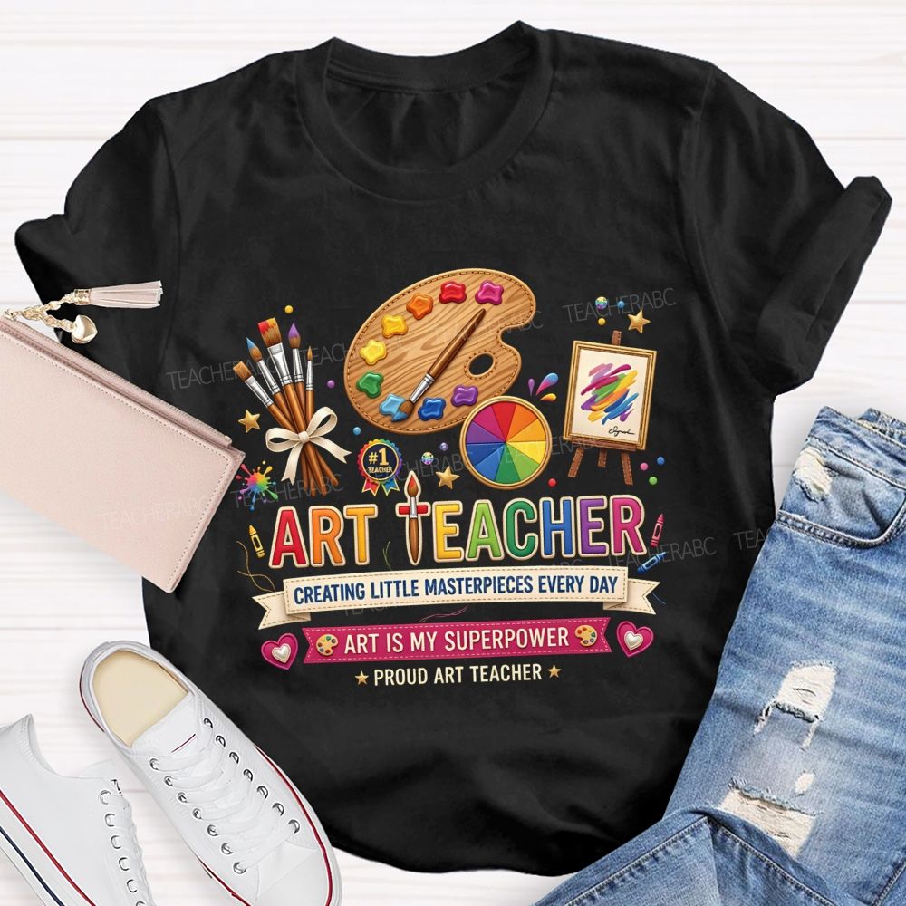 Art Teacher Creating Little Masterpieces Every Day Art Is My Superpower T-shirt