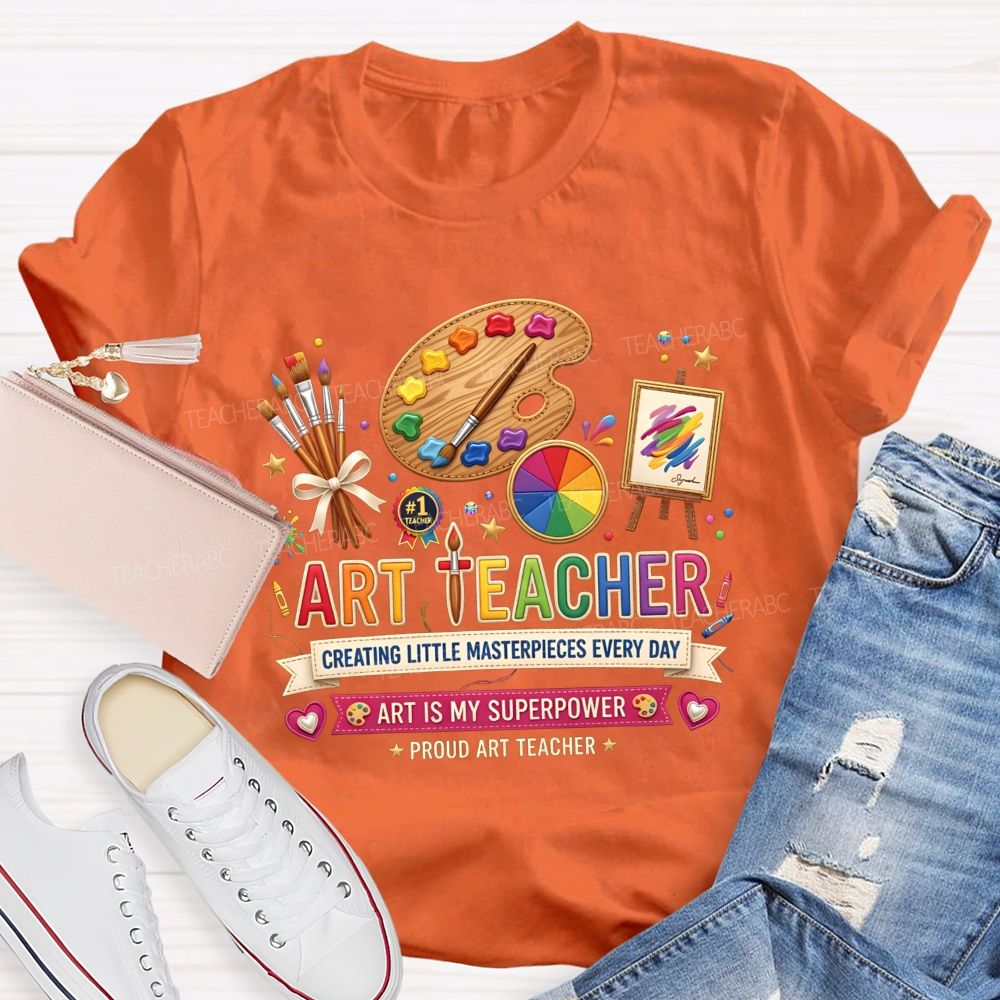 Art Teacher Creating Little Masterpieces Every Day Art Is My Superpower T-shirt