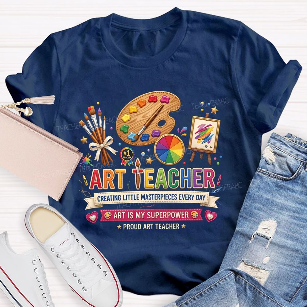 Art Teacher Creating Little Masterpieces Every Day Art Is My Superpower T-shirt