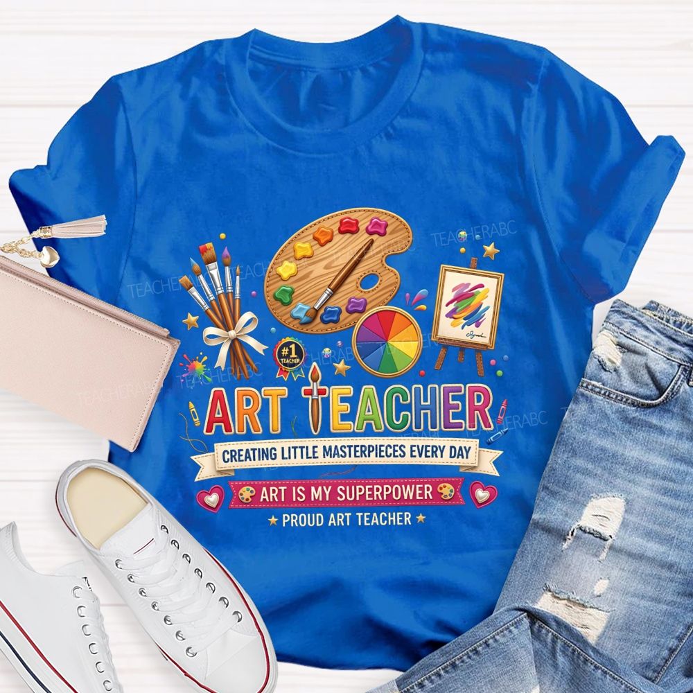 Art Teacher Creating Little Masterpieces Every Day Art Is My Superpower T-shirt