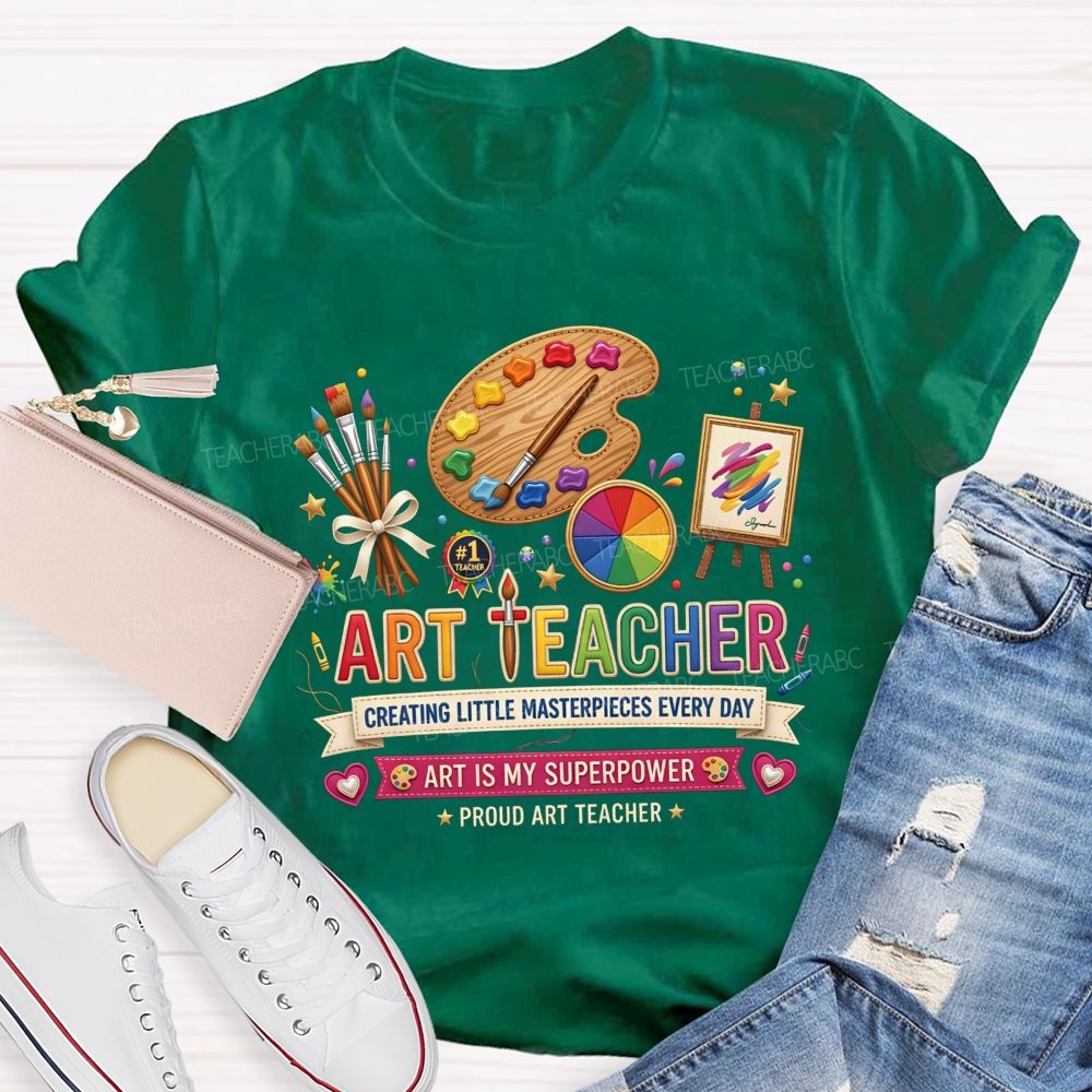 Art Teacher Creating Little Masterpieces Every Day Art Is My Superpower T-shirt