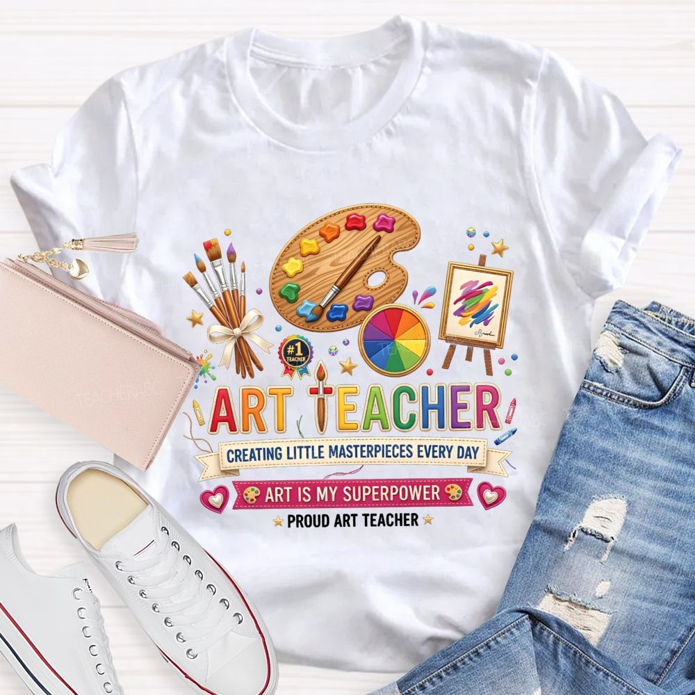 Art Teacher Creating Little Masterpieces Every Day Art Is My Superpower T-shirt
