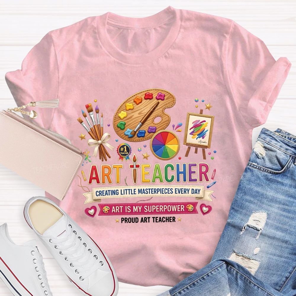 Art Teacher Creating Little Masterpieces Every Day Art Is My Superpower T-shirt