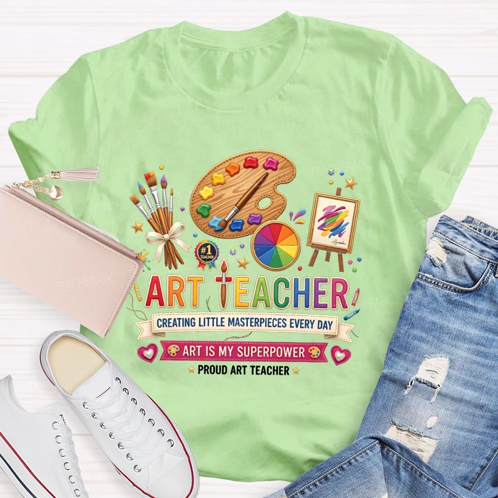 Art Teacher Creating Little Masterpieces Every Day Art Is My Superpower T-shirt
