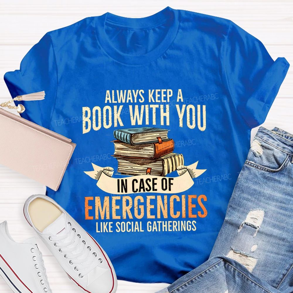 Always Keep A Book With You In Case Of Emergencies Like Social Gatherings Teacher T-shirt