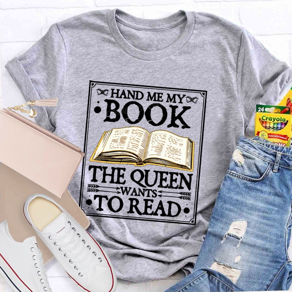 Hand Me My Book The Queen Wants To Read Teacher T-shirt
