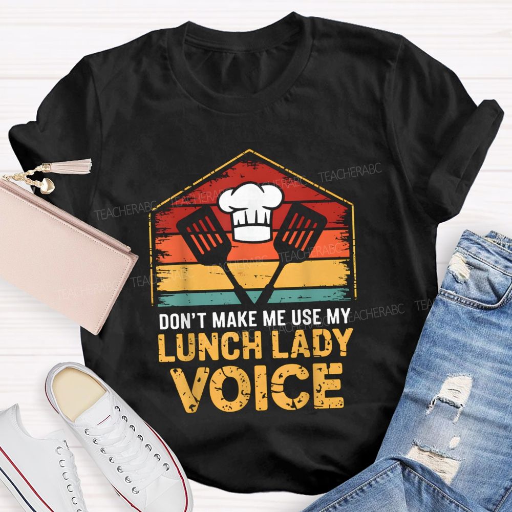 Don'T Make Me Use My Lunch Lady Voice T-shirt