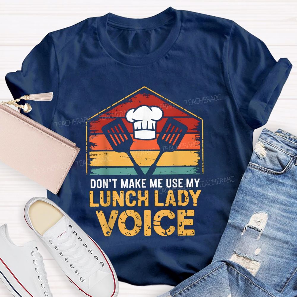 Don'T Make Me Use My Lunch Lady Voice T-shirt