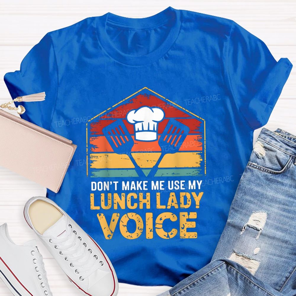 Don'T Make Me Use My Lunch Lady Voice T-shirt