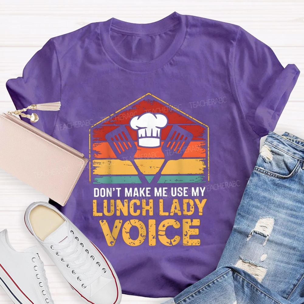 Don'T Make Me Use My Lunch Lady Voice T-shirt