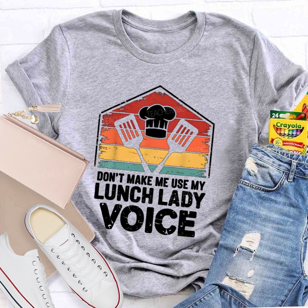 Don'T Make Me Use My Lunch Lady Voice T-shirt
