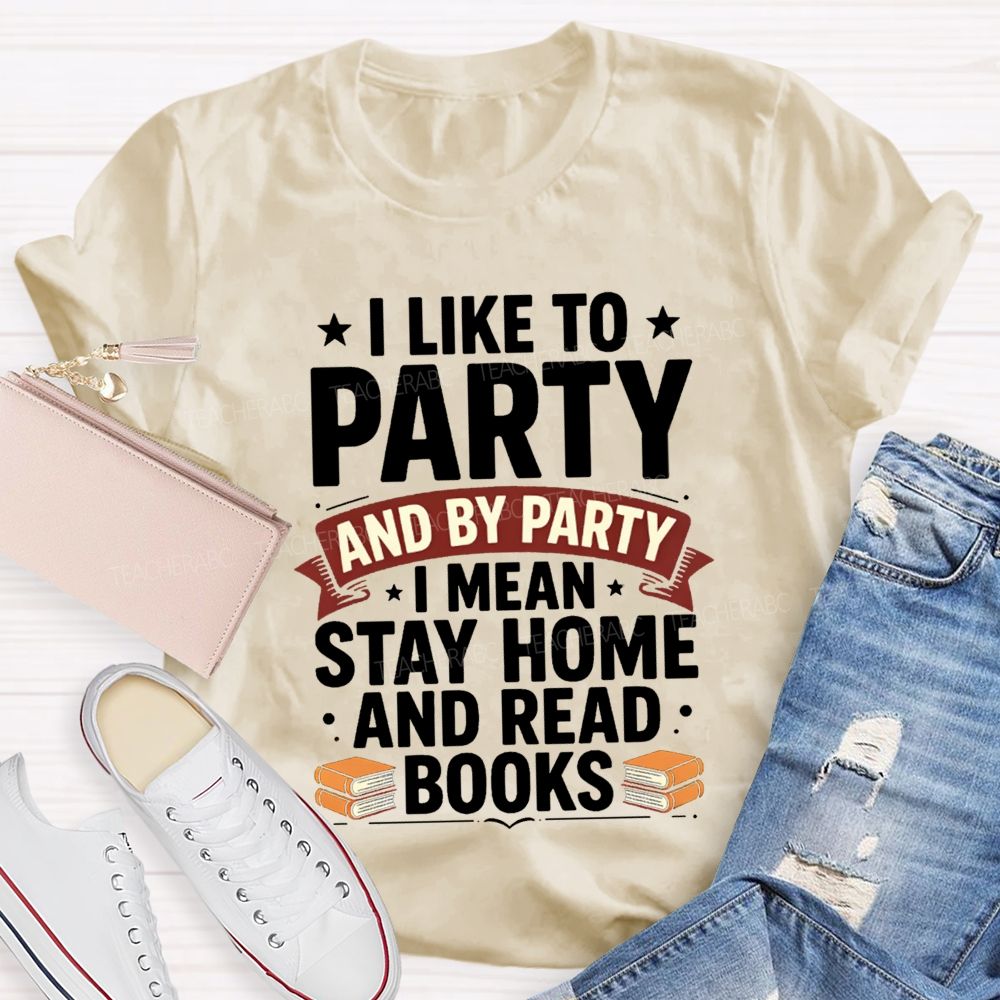 I Like To Party And By Party I Mean Stay Home And Read Books Teacher T-shirt