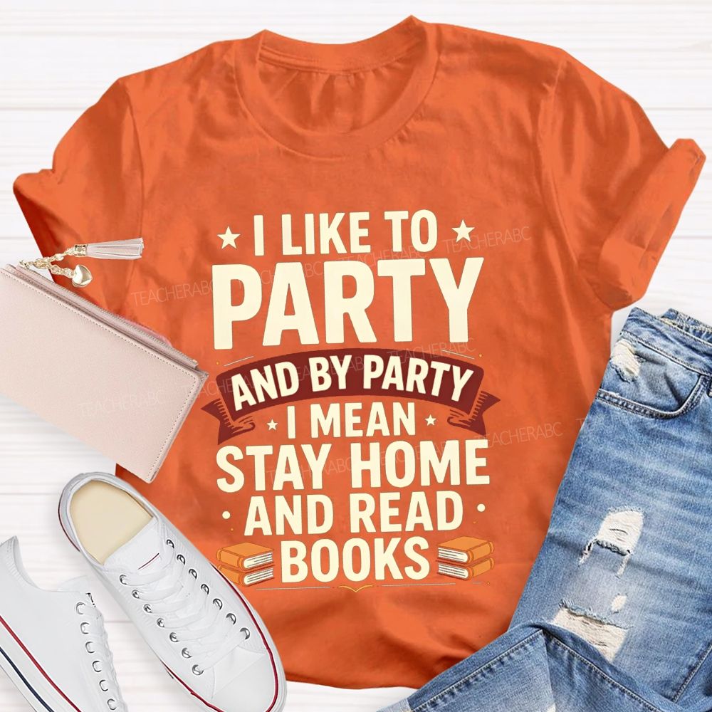 I Like To Party And By Party I Mean Stay Home And Read Books Teacher T-shirt