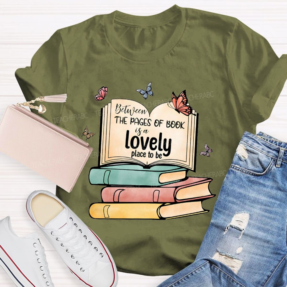 Between The Pages Of Book Is A Lovely Place To Be Teacher T-shirt