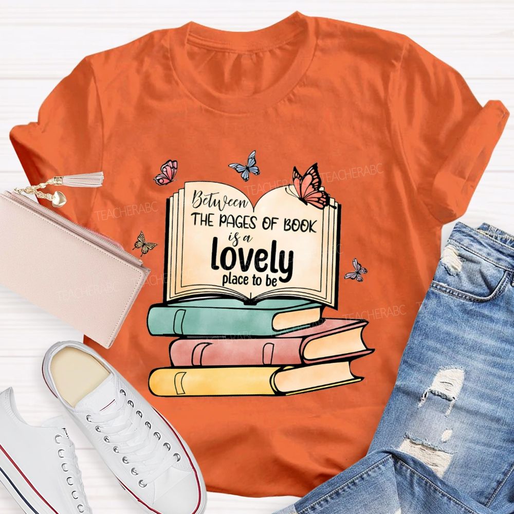 Between The Pages Of Book Is A Lovely Place To Be Teacher T-shirt