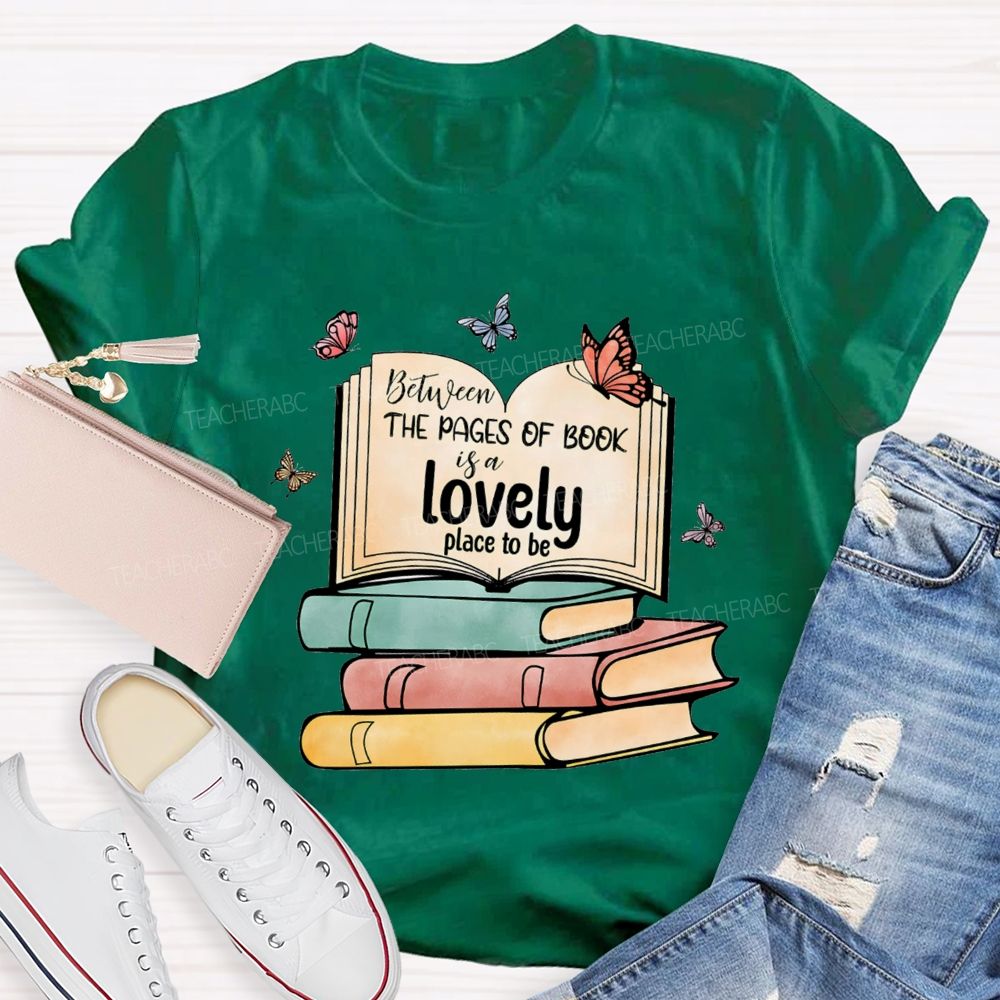 Between The Pages Of Book Is A Lovely Place To Be Teacher T-shirt