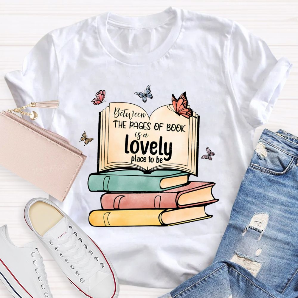 Between The Pages Of Book Is A Lovely Place To Be Teacher T-shirt