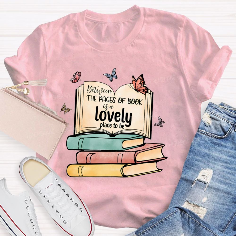 Between The Pages Of Book Is A Lovely Place To Be Teacher T-shirt
