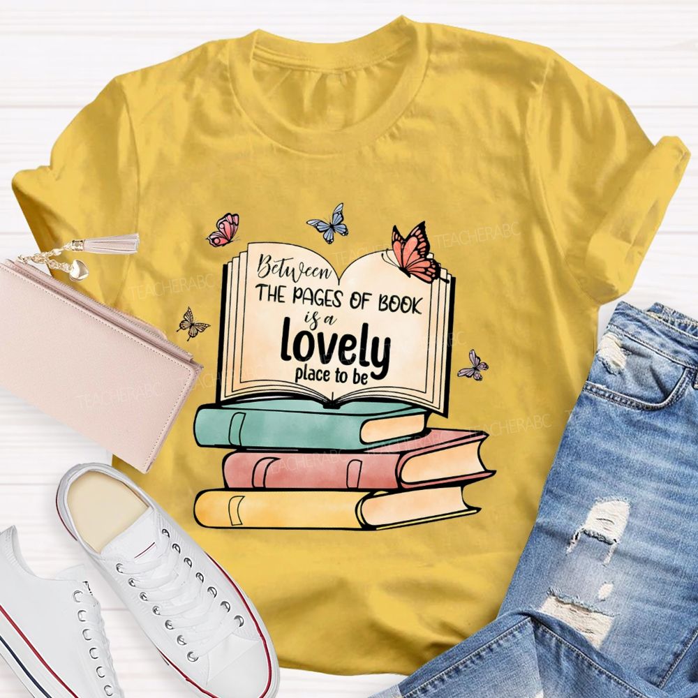 Between The Pages Of Book Is A Lovely Place To Be Teacher T-shirt