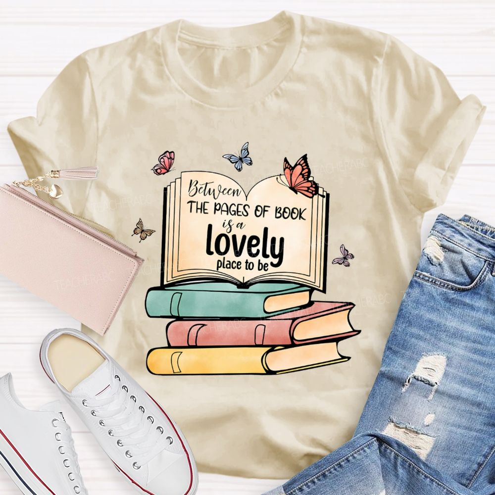 Between The Pages Of Book Is A Lovely Place To Be Teacher T-shirt