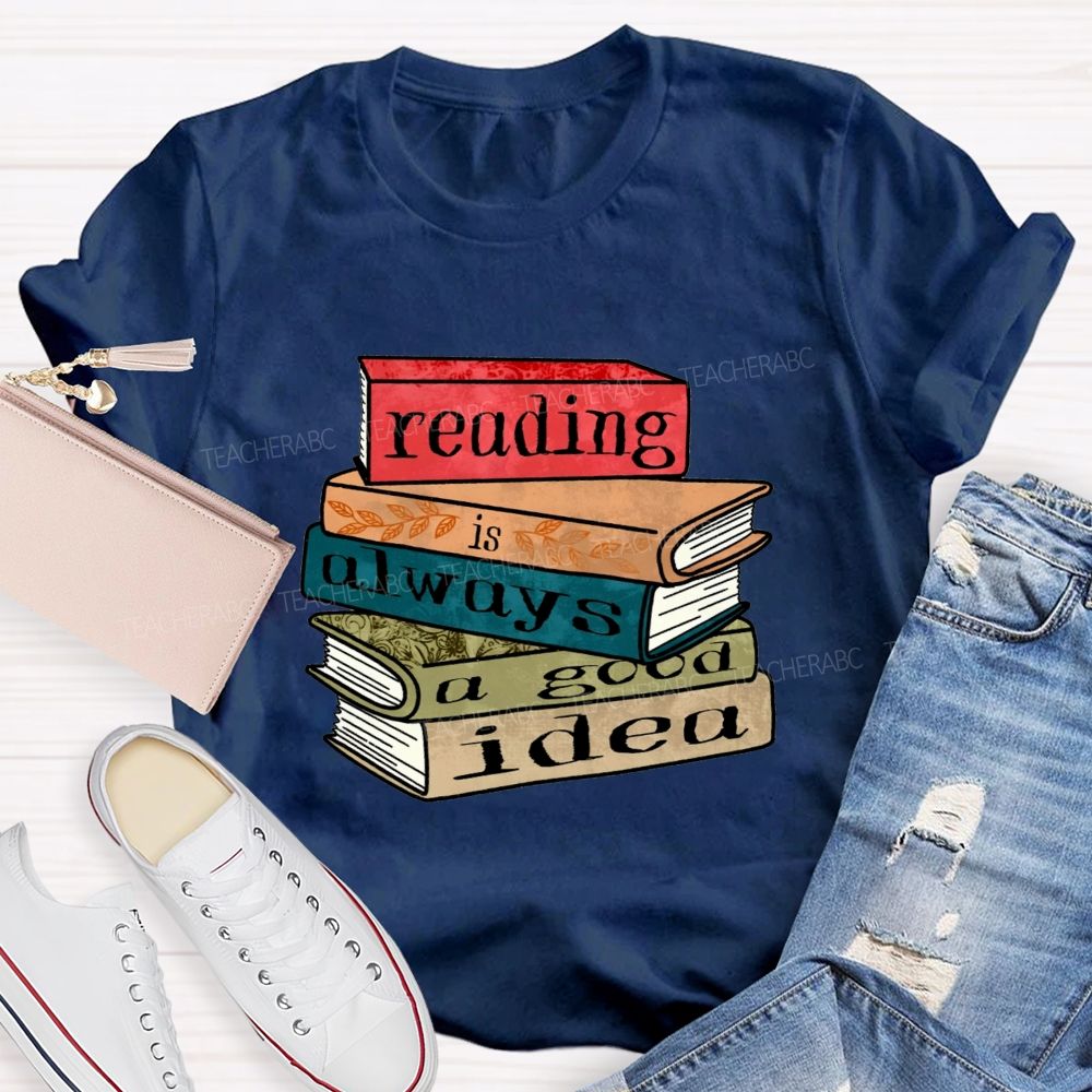 Reading Is Always A Good Idea Teacher T-shirt