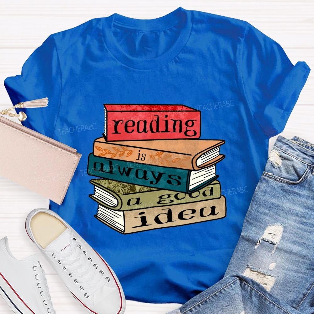 Reading Is Always A Good Idea Teacher T-shirt