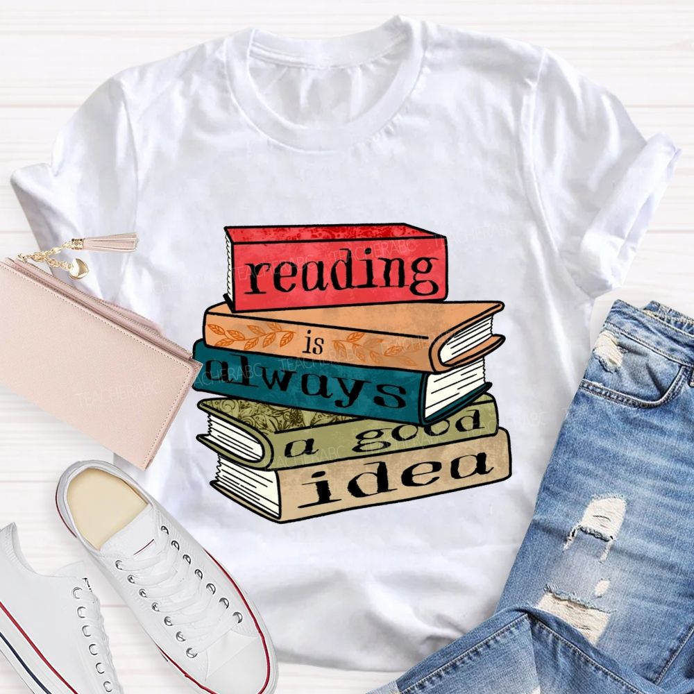 Reading Is Always A Good Idea Teacher T-shirt