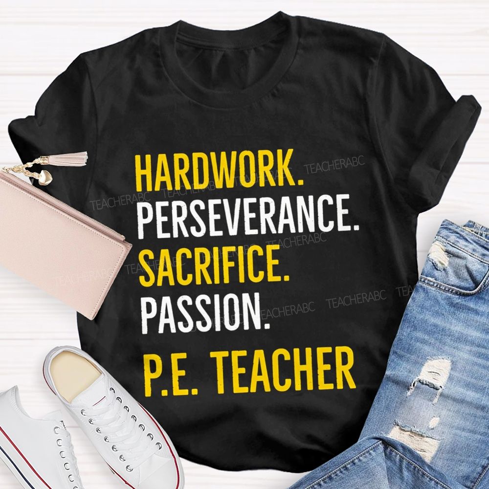Hard Work Perseverance Sacrifice Passion Pe Teacher T-shirt