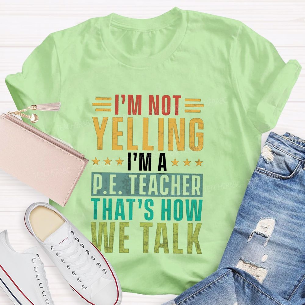 I'M Not Yelling I'M A P.E. Teacher That'S How We Talk T-shirt
