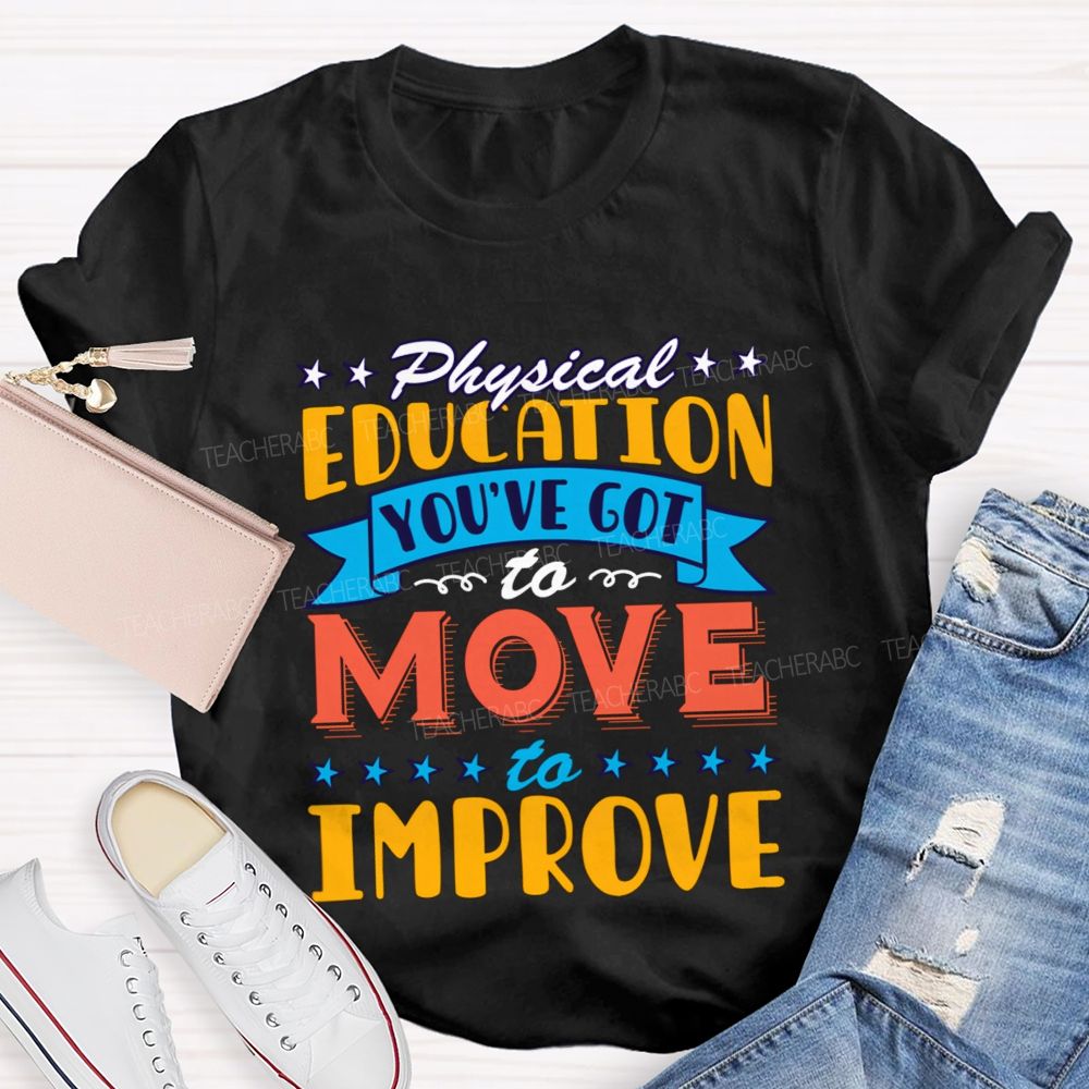 Physical Education You'Ve Got To Move To Improve Teacher T-shirt