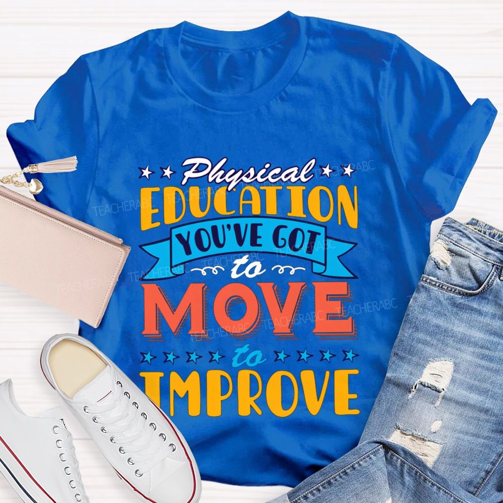 Physical Education You'Ve Got To Move To Improve Teacher T-shirt