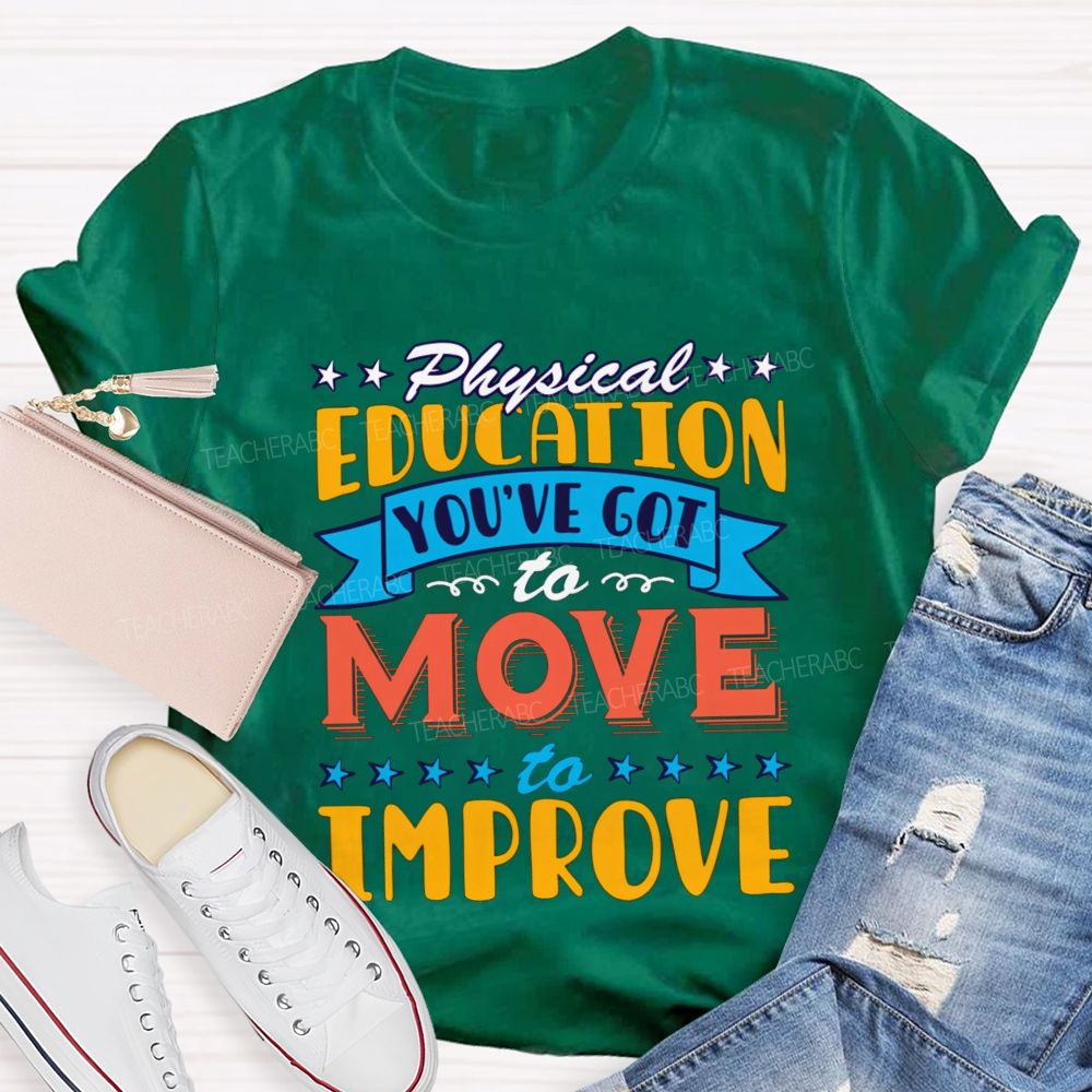 Physical Education You'Ve Got To Move To Improve Teacher T-shirt
