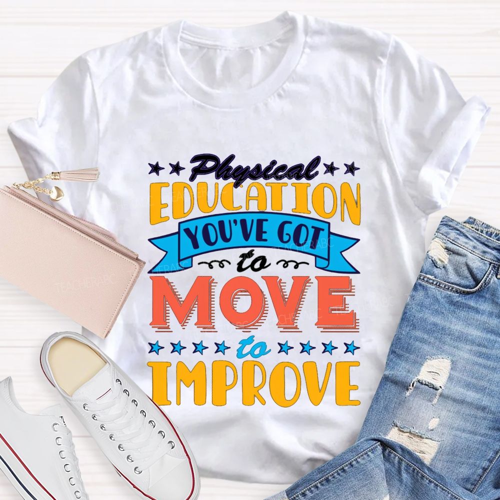 Physical Education You'Ve Got To Move To Improve Teacher T-shirt