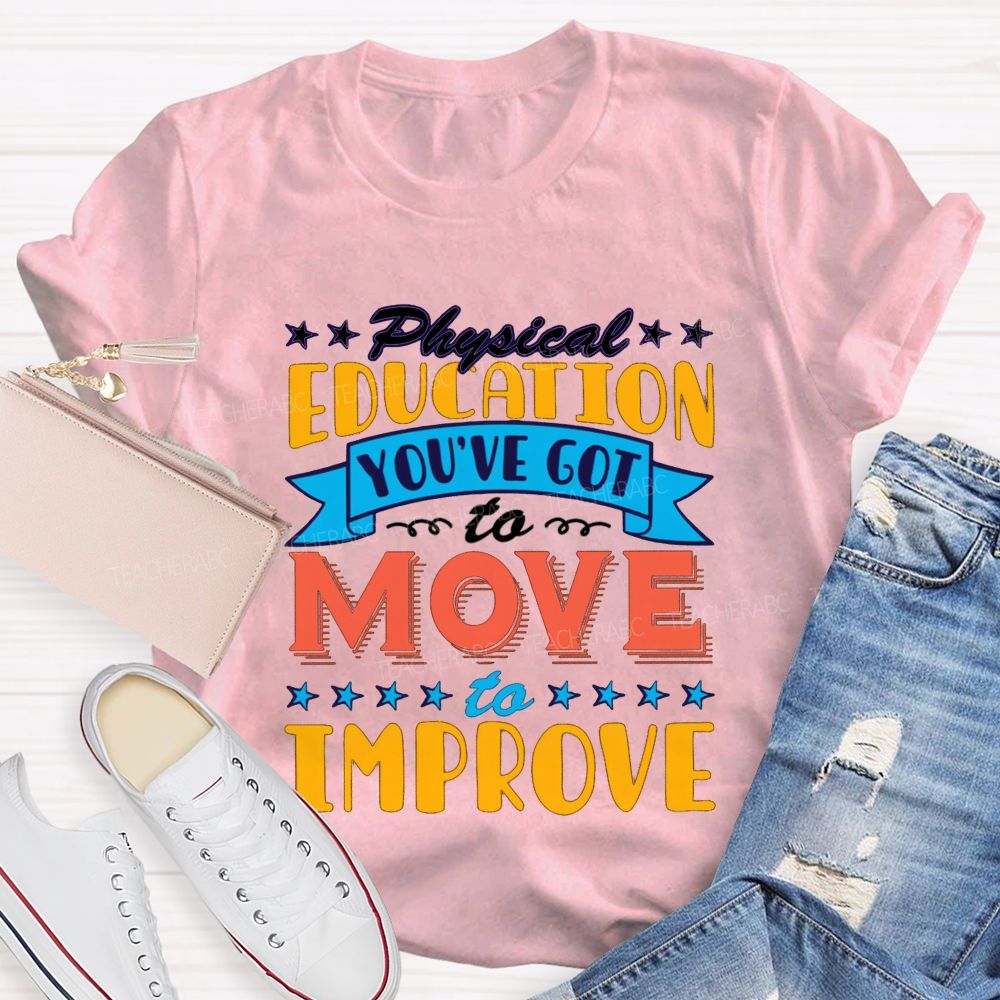 Physical Education You'Ve Got To Move To Improve Teacher T-shirt