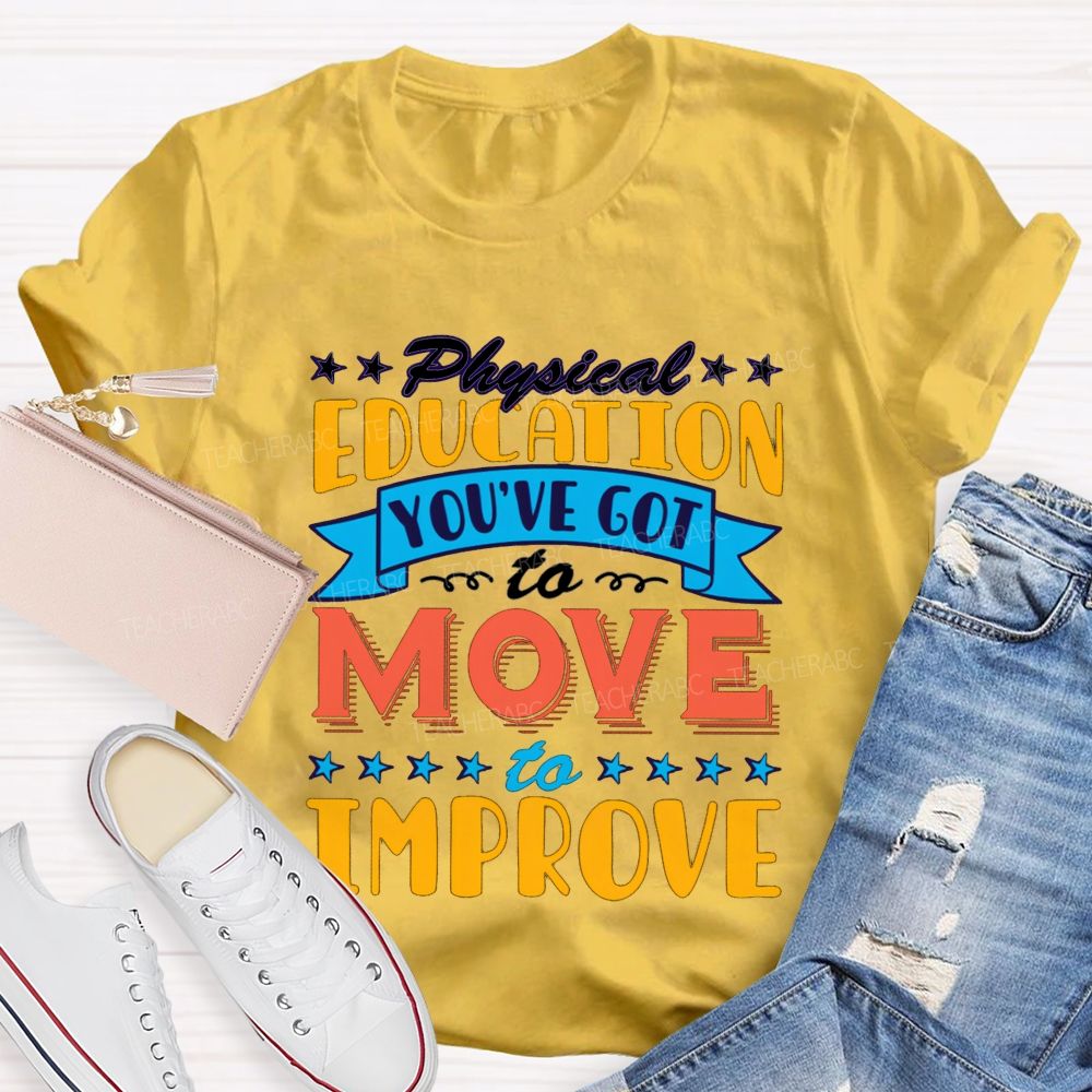 Physical Education You'Ve Got To Move To Improve Teacher T-shirt