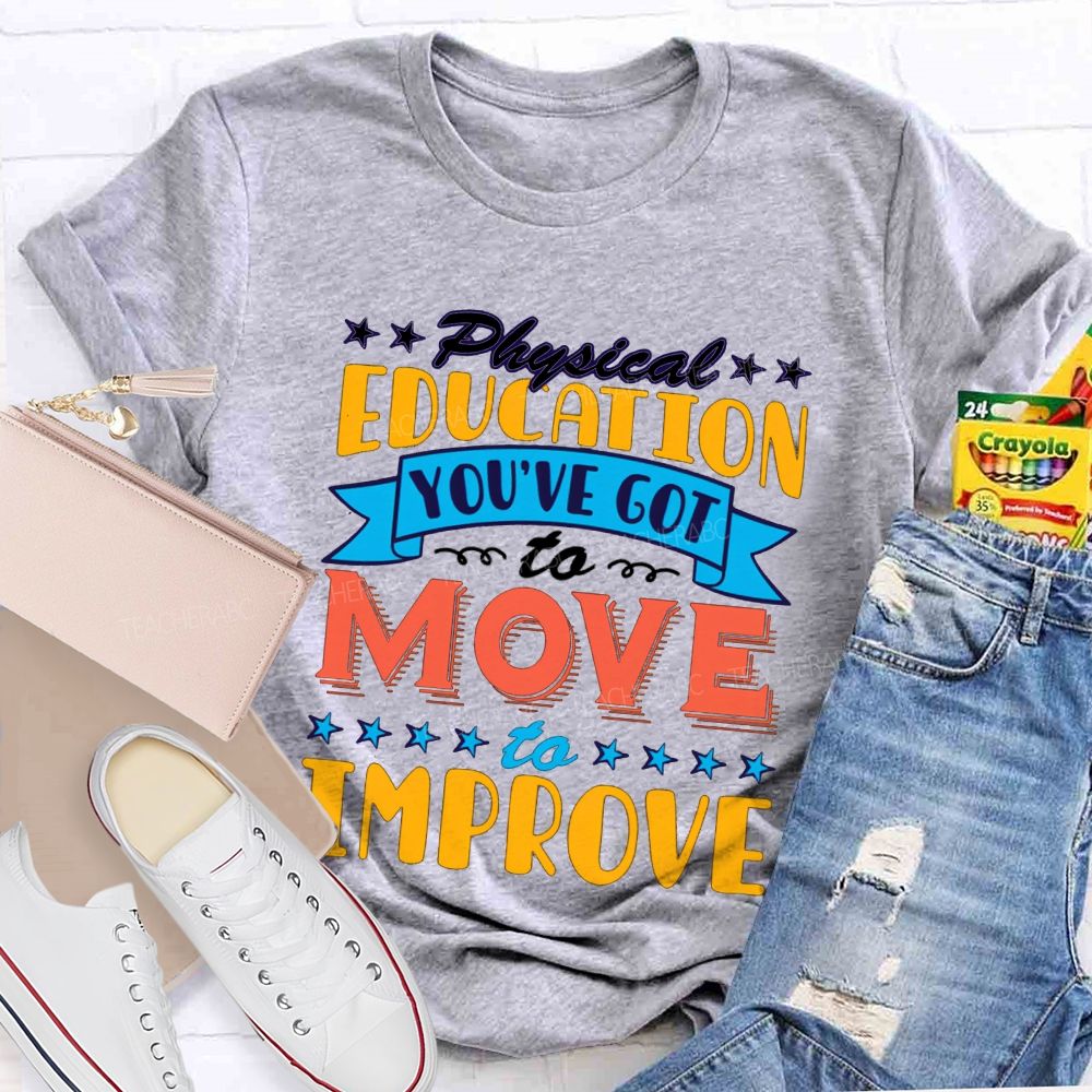 Physical Education You'Ve Got To Move To Improve Teacher T-shirt
