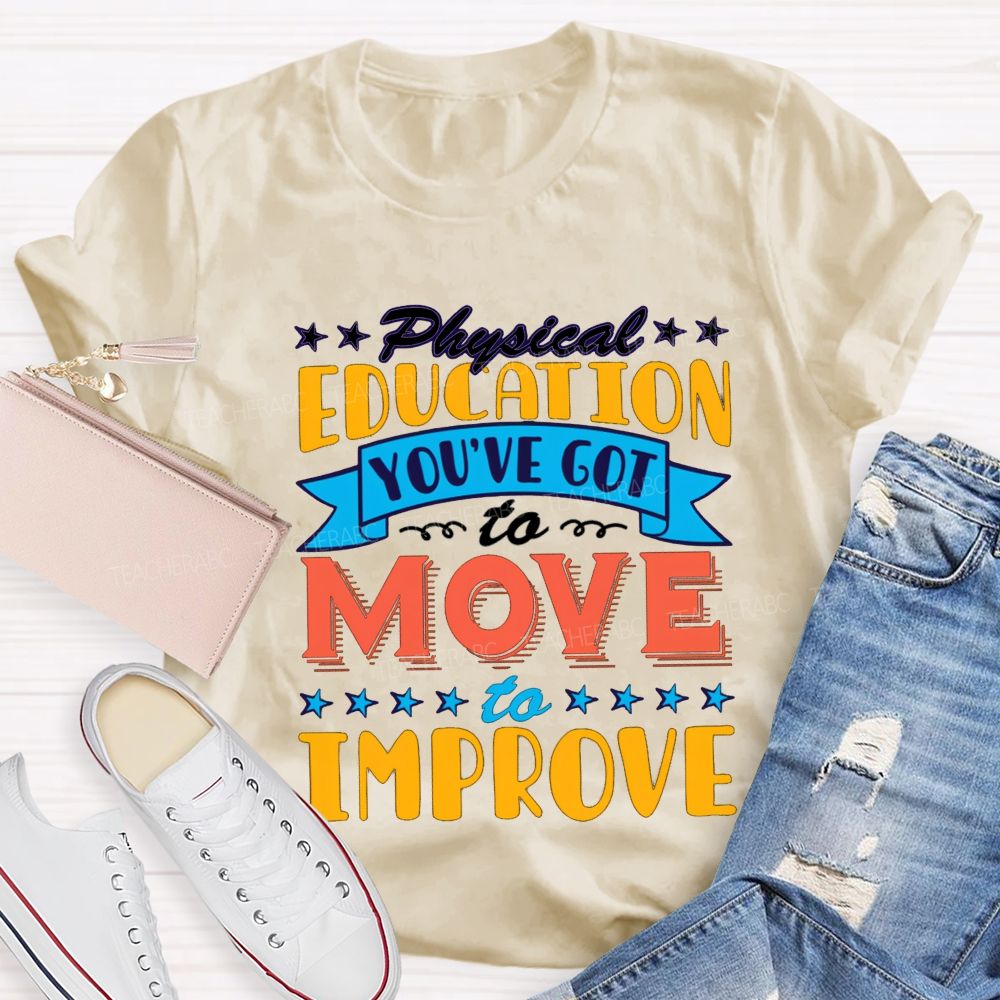 Physical Education You'Ve Got To Move To Improve Teacher T-shirt
