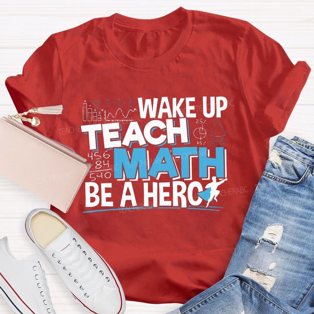 Wake Up Teach Math Be A Hero Teacher T-shirt