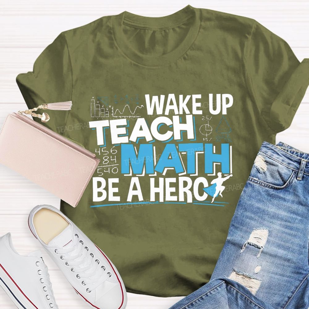 Wake Up Teach Math Be A Hero Teacher T-shirt