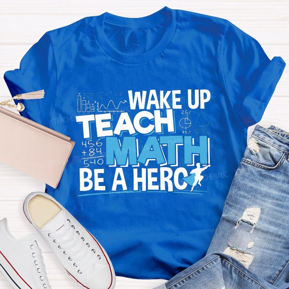 Wake Up Teach Math Be A Hero Teacher T-shirt