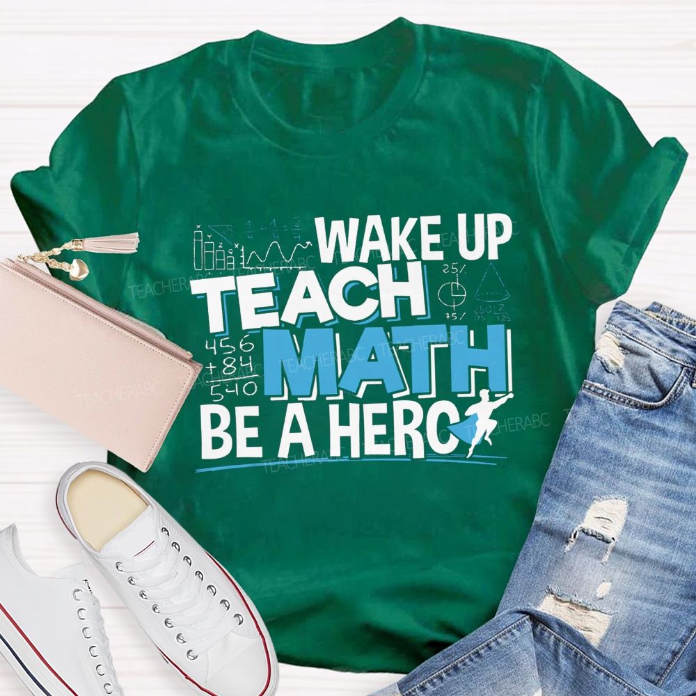 Wake Up Teach Math Be A Hero Teacher T-shirt