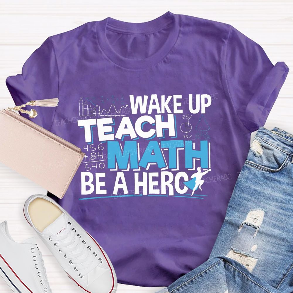 Wake Up Teach Math Be A Hero Teacher T-shirt