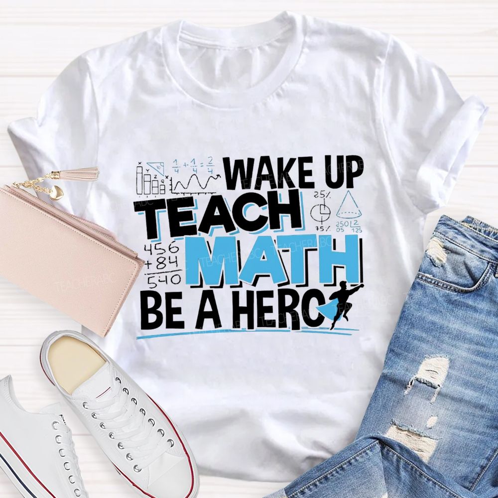 Wake Up Teach Math Be A Hero Teacher T-shirt