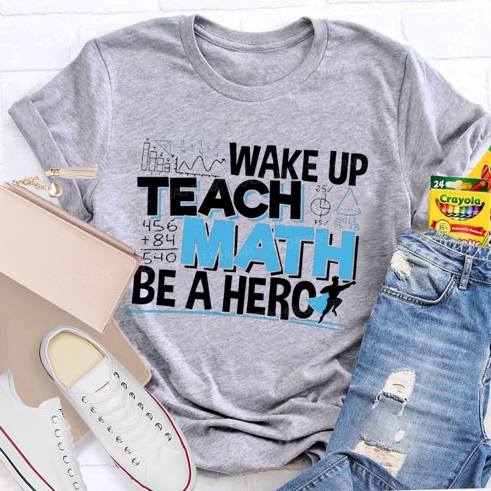 Wake Up Teach Math Be A Hero Teacher T-shirt