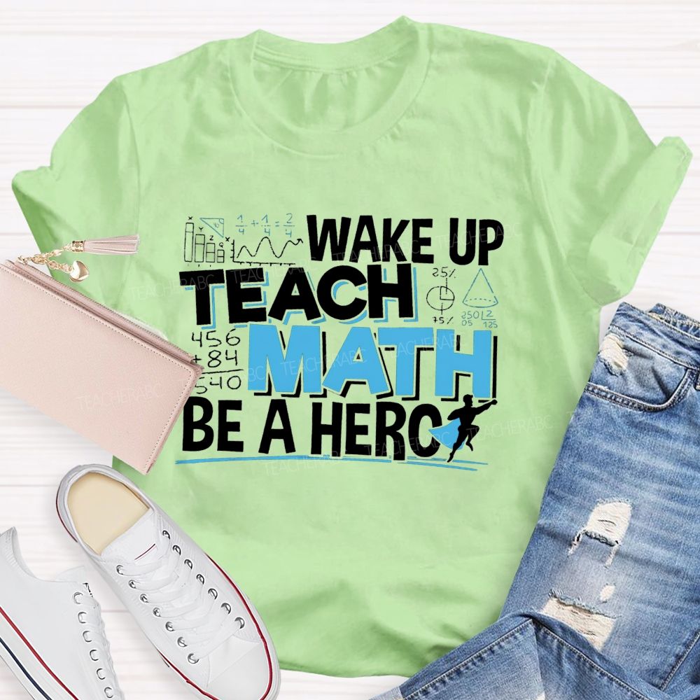 Wake Up Teach Math Be A Hero Teacher T-shirt