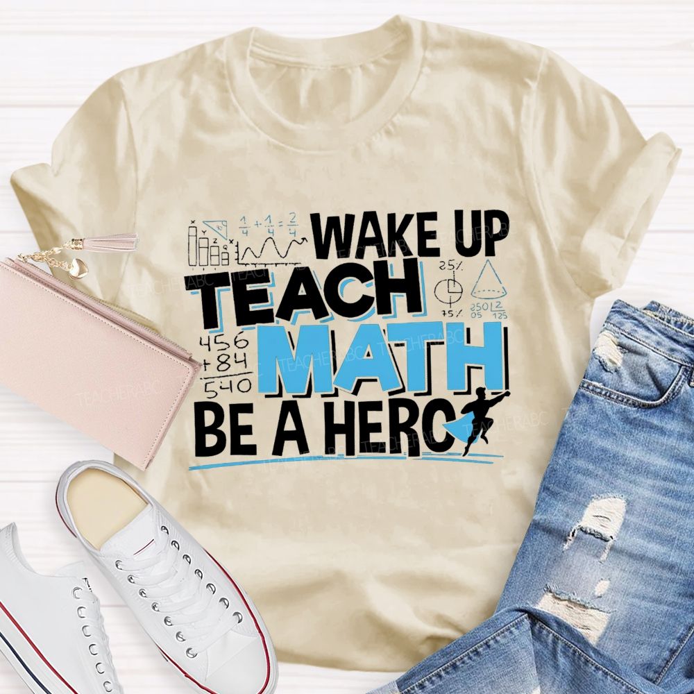 Wake Up Teach Math Be A Hero Teacher T-shirt