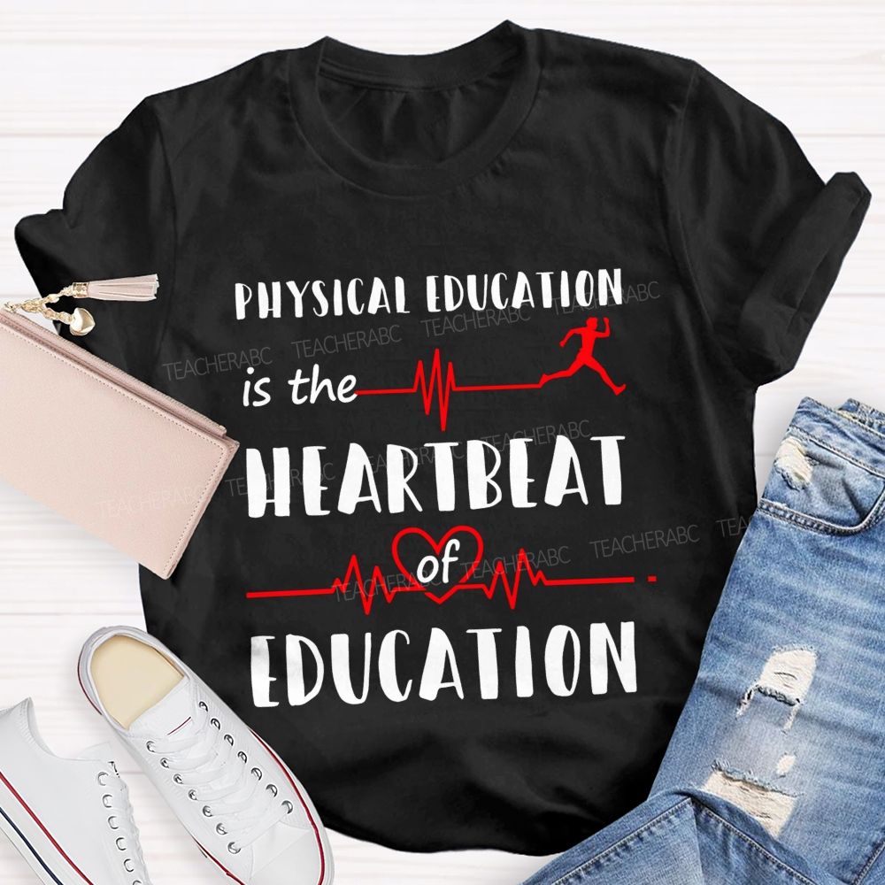 Physical Education Is The Heartbeat Of Education Teacher T-shirt
