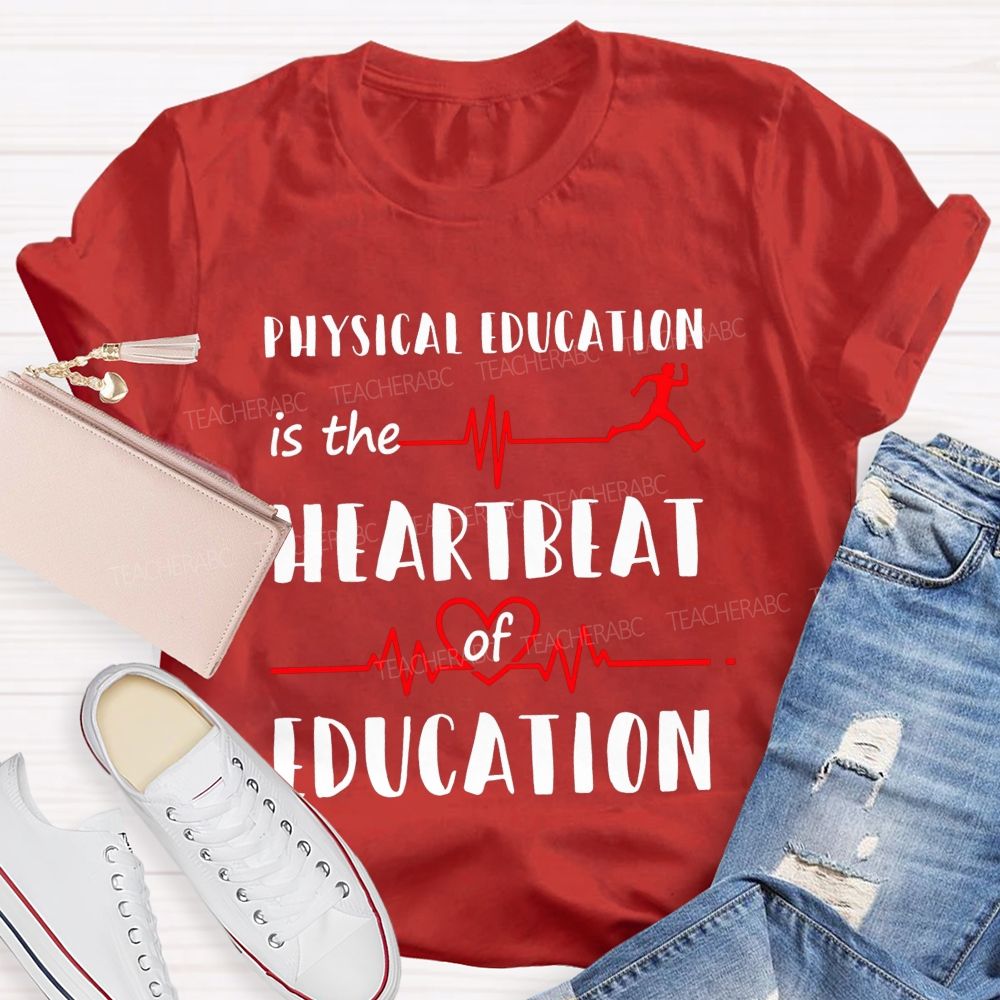 Physical Education Is The Heartbeat Of Education Teacher T-shirt